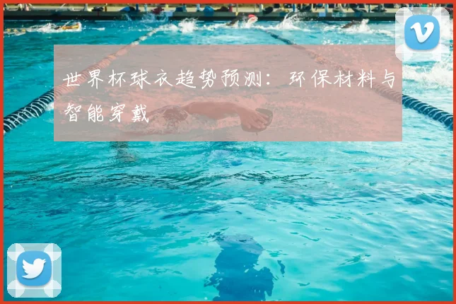 世界杯球衣趋势预测:环保材料与智能穿戴