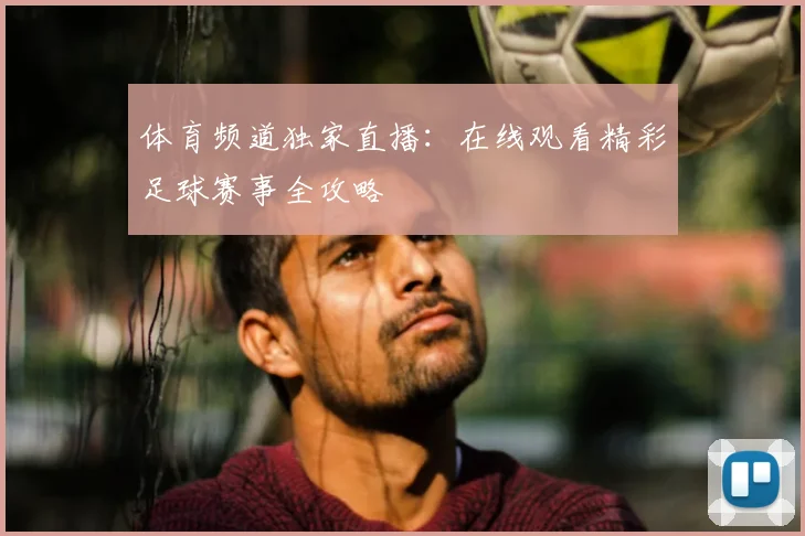体育频道独家直播:在线观看精彩足球赛事全攻略