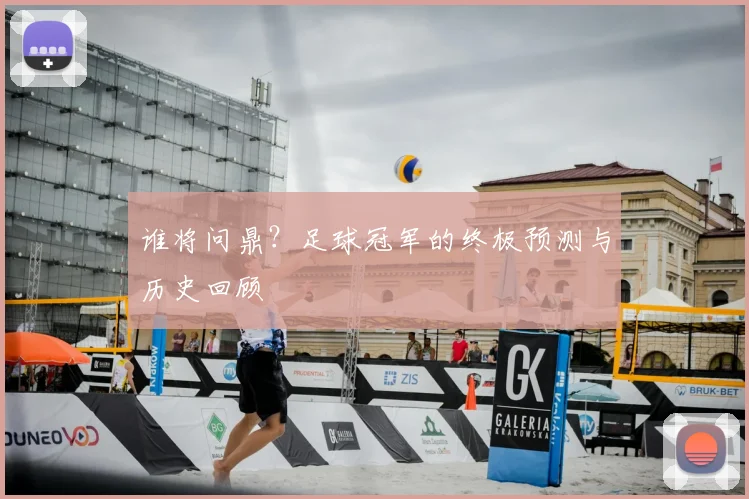 谁将问鼎？足球冠军的终极预测与历史回顾