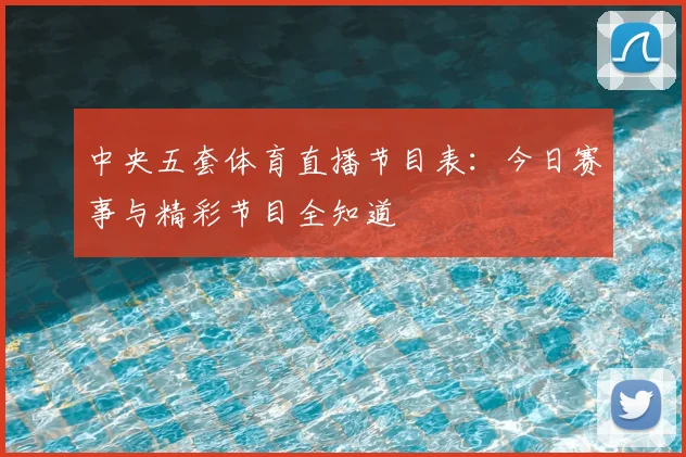 中央五套体育直播节目表:今日赛事与精彩节目全知道